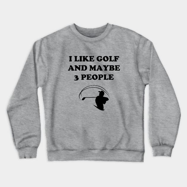 I Like Golf And Maybe 3 People - Funny Golfer Crewneck Sweatshirt by GasparArts